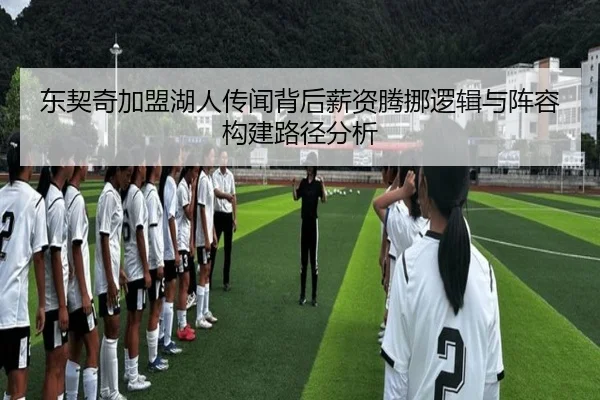 东契奇加盟湖人传闻背后薪资腾挪逻辑与阵容构建路径分析
