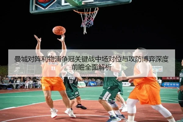 曼城对阵利物浦争冠关键战中场对位与攻防博弈深度前瞻全面解析