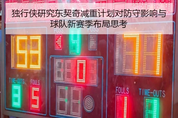 独行侠研究东契奇减重计划对防守影响与球队新赛季布局思考