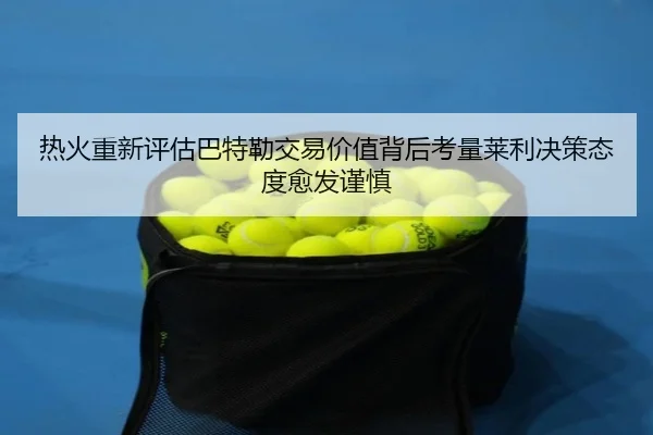 热火重新评估巴特勒交易价值背后考量莱利决策态度愈发谨慎