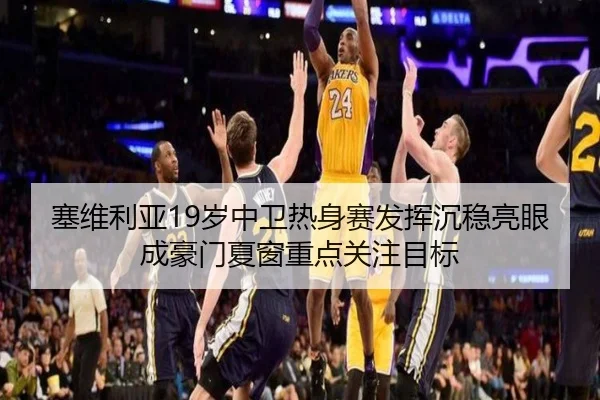 塞维利亚19岁中卫热身赛发挥沉稳亮眼成豪门夏窗重点关注目标