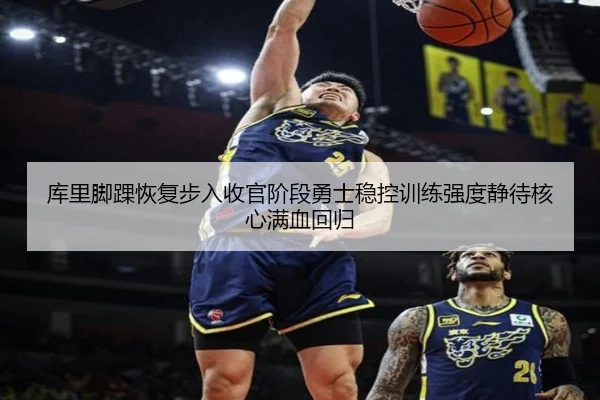 库里脚踝恢复步入收官阶段勇士稳控训练强度静待核心满血回归